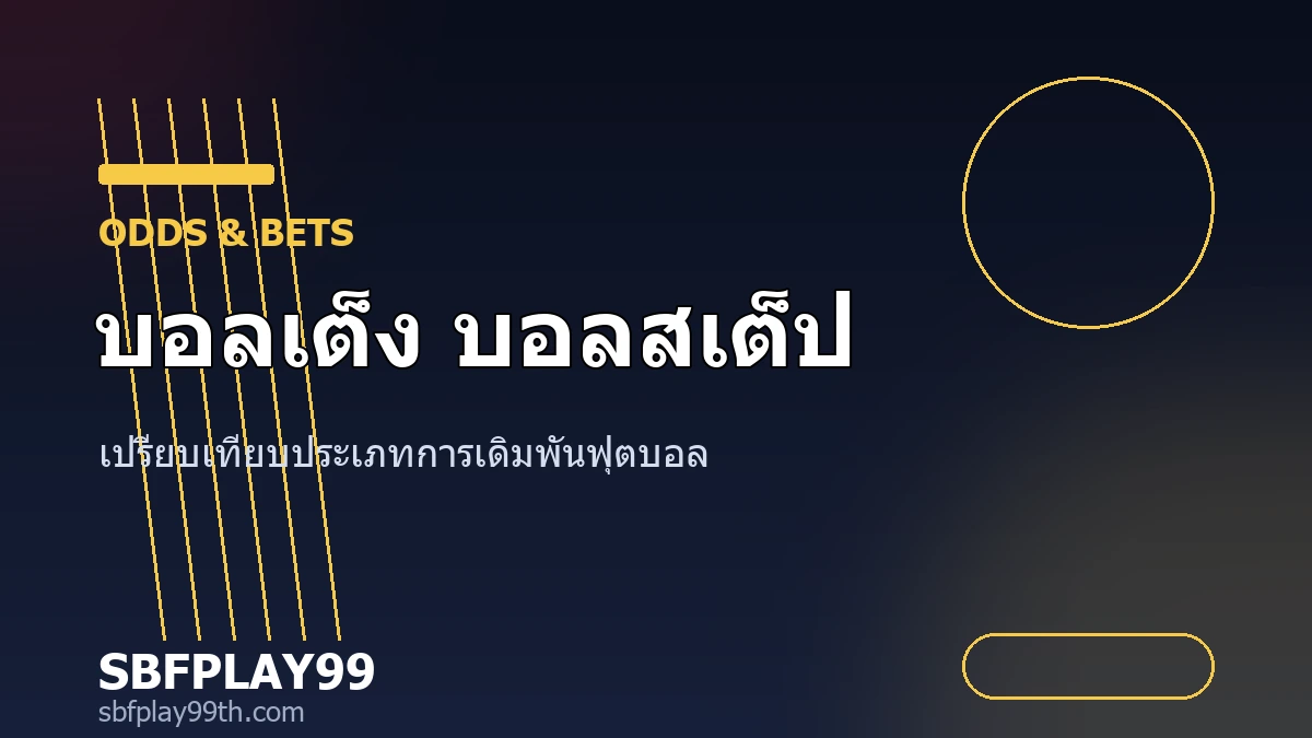 บอลเต็ง บอลสเต็ป แทงบอลสด ต่างกันอย่างไร เลือกแบบไหนคุ้มกว่ากันแน่